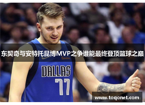 东契奇与安特托昆博MVP之争谁能最终登顶篮球之巅